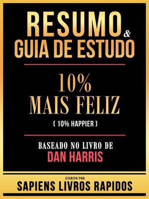 cover image of Resumo & Guia De Estudo--10% Mais Feliz (10% Happier)--Baseado No Livro De Dan Harris